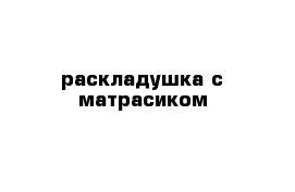 раскладушка с матрасиком